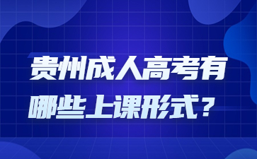 2023年贵州成人高考有哪些上课形式？