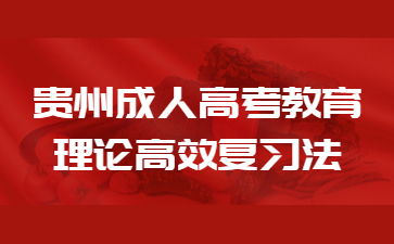 2023年贵州成人高考教育理论高效复习法